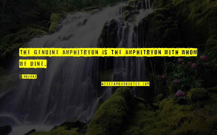 Emby Quotes By Moliere: The genuine Amphitryon is the Amphitryon with whom