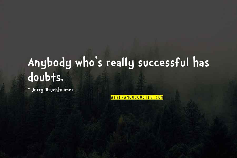 Embyro Quotes By Jerry Bruckheimer: Anybody who's really successful has doubts.