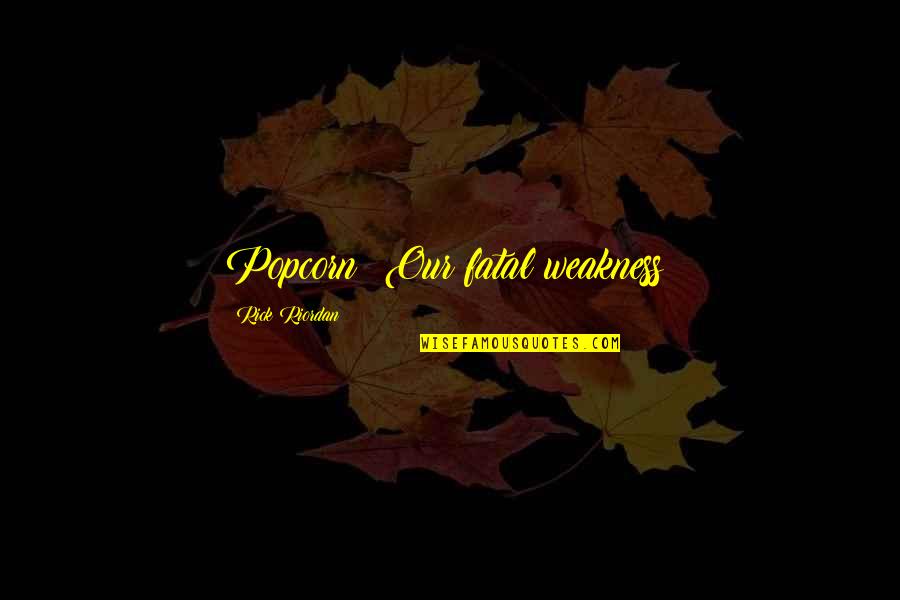 Emceeing Today Quotes By Rick Riordan: Popcorn! Our fatal weakness! Emceeing Today Quotes By Rick Riordan: Popcorn! Our fatal weakness!