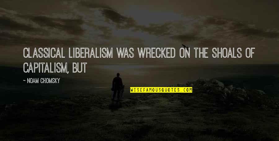 Emdrew Stonefield Quotes By Noam Chomsky: Classical liberalism was wrecked on the shoals of