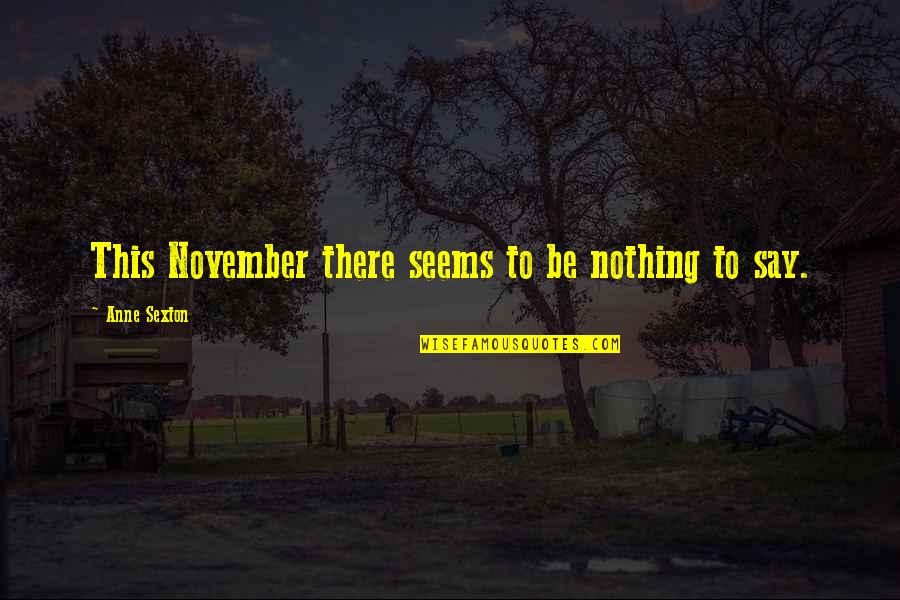 Emeen Zarookian Quotes By Anne Sexton: This November there seems to be nothing to