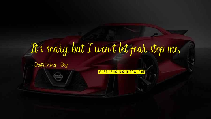 Emeeting Psu Quotes By Deatri King-Bey: It's scary, but I won't let fear stop