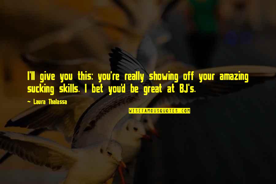 Emeetingv2 Quotes By Laura Thalassa: I'll give you this: you're really showing off Emeetingv2 Quotes By Laura Thalassa: I'll give you this: you're really showing off
