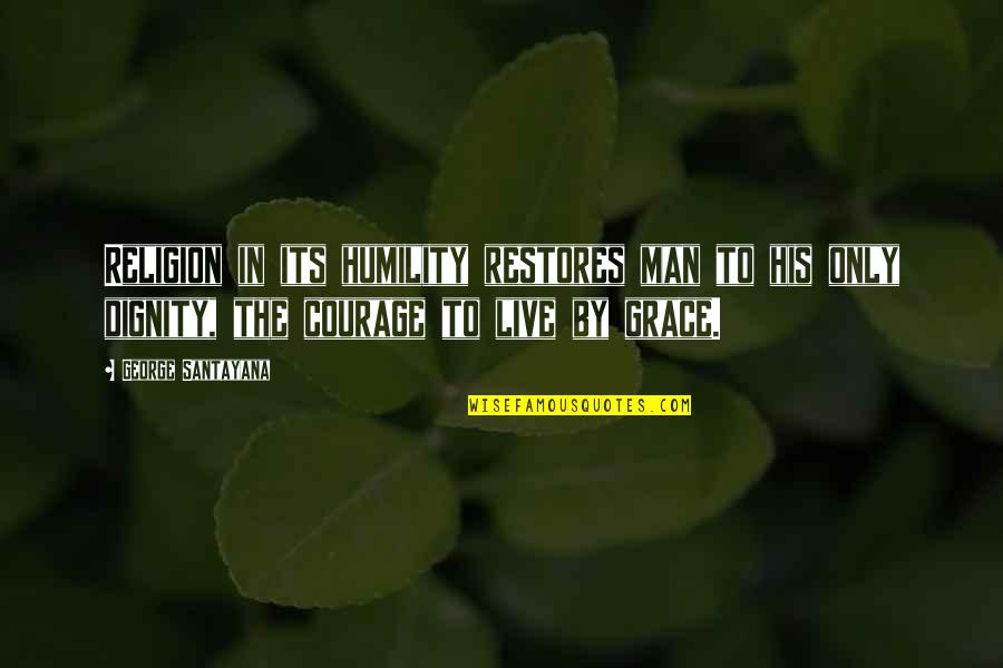 Emeklemek Quotes By George Santayana: Religion in its humility restores man to his