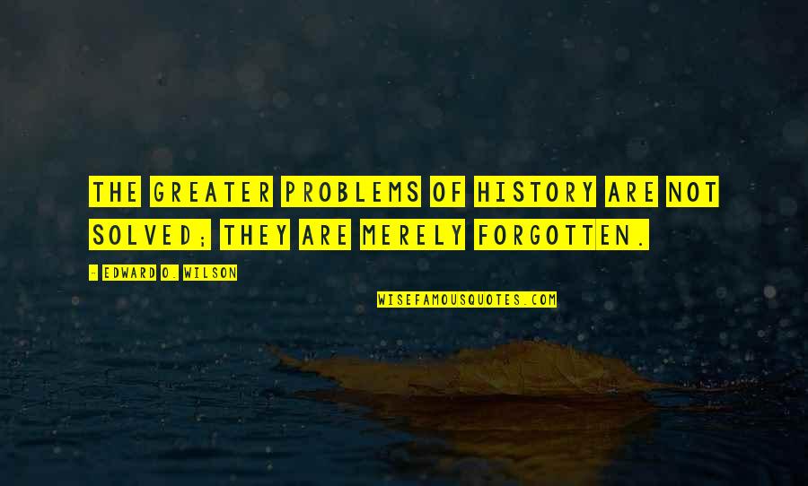 Emelan Quotes By Edward O. Wilson: The greater problems of history are not solved;