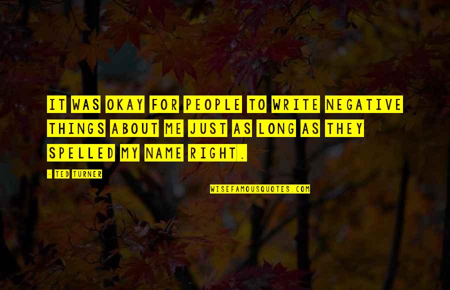 Emelang Quotes By Ted Turner: It was okay for people to write negative