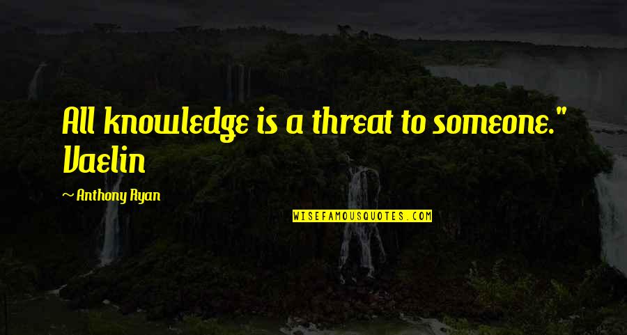 Emelangton Quotes By Anthony Ryan: All knowledge is a threat to someone." Vaelin Emelangton Quotes By Anthony Ryan: All knowledge is a threat to someone." Vaelin