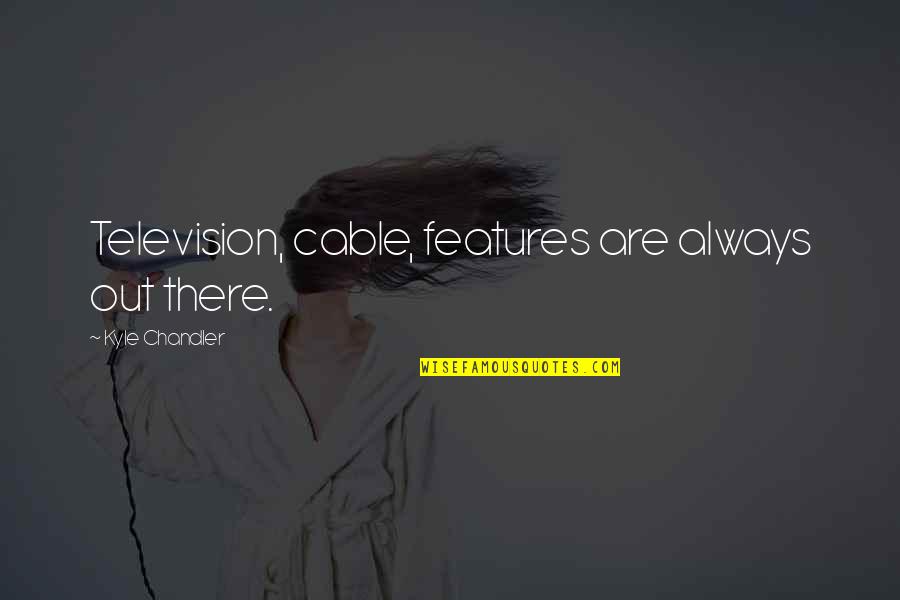 Emele Quotes By Kyle Chandler: Television, cable, features are always out there.