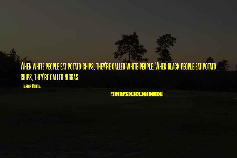 Emelia Brobbey Quotes By Carlos Mencia: When white people eat potato chips, they're called Emelia Brobbey Quotes By Carlos Mencia: When white people eat potato chips, they're called