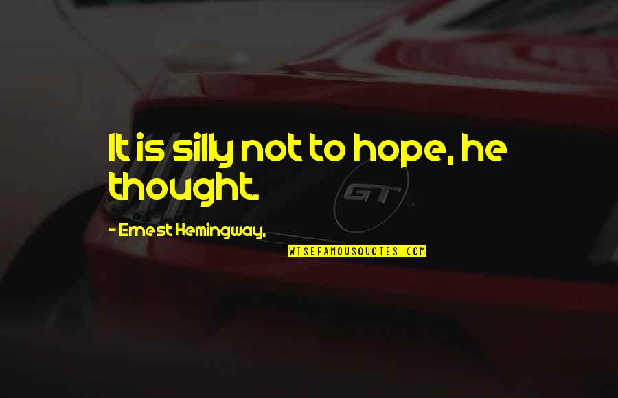 Emelianenko Coleman Quotes By Ernest Hemingway,: It is silly not to hope, he thought. Emelianenko Coleman Quotes By Ernest Hemingway,: It is silly not to hope, he thought.