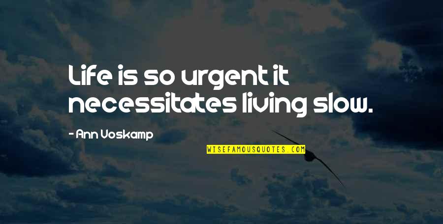 Emelyan Quotes By Ann Voskamp: Life is so urgent it necessitates living slow.