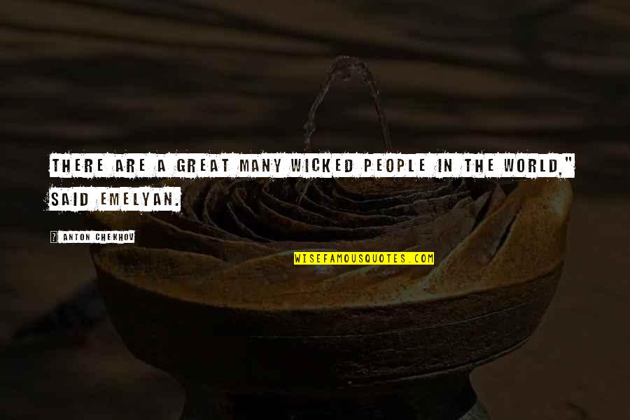 Emelyan Quotes By Anton Chekhov: There are a great many wicked people in