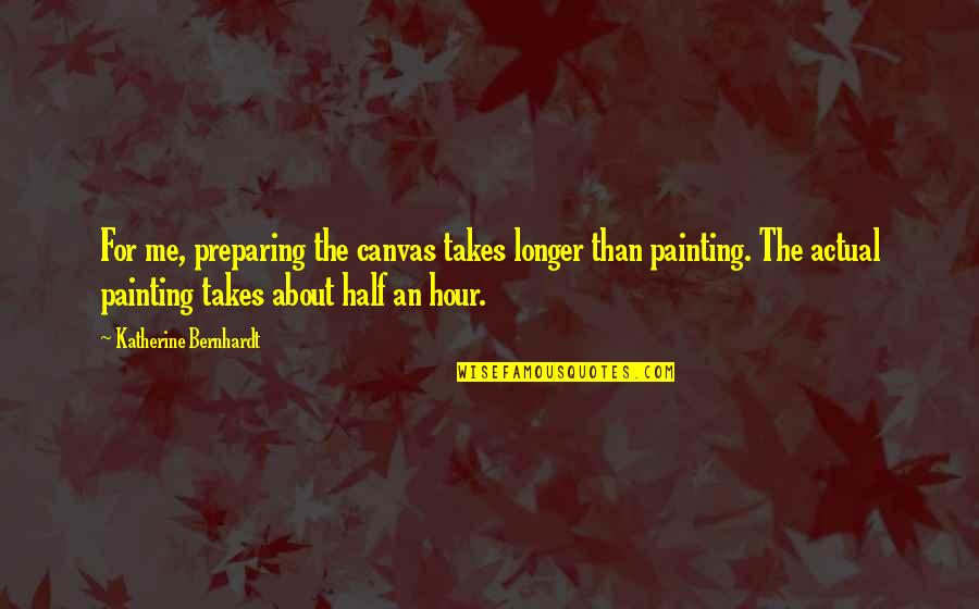 Ememane Quotes By Katherine Bernhardt: For me, preparing the canvas takes longer than Ememane Quotes By Katherine Bernhardt: For me, preparing the canvas takes longer than