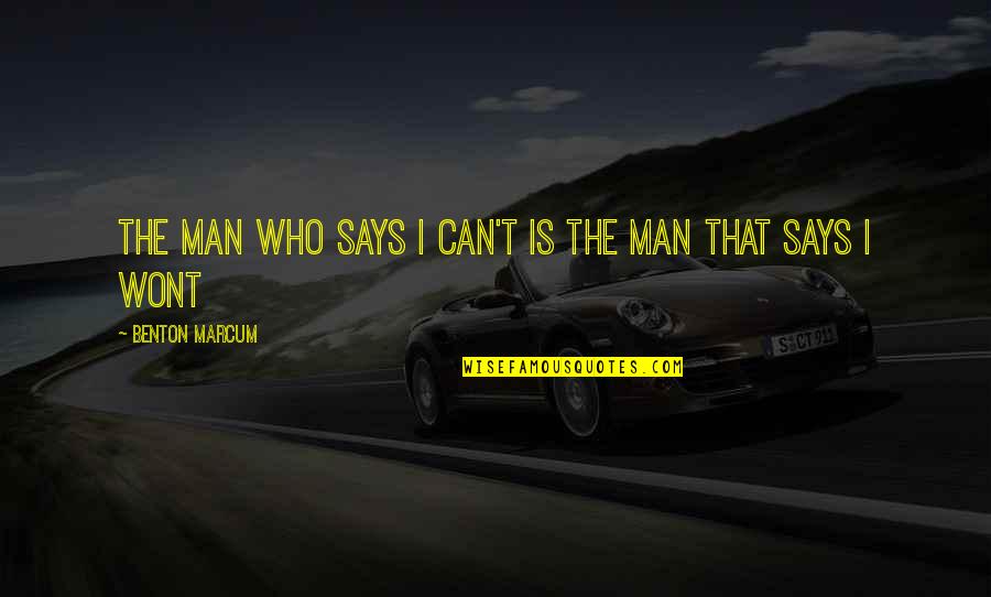 Emembership2 Quotes By Benton Marcum: The man who says I can't is the Emembership2 Quotes By Benton Marcum: The man who says I can't is the