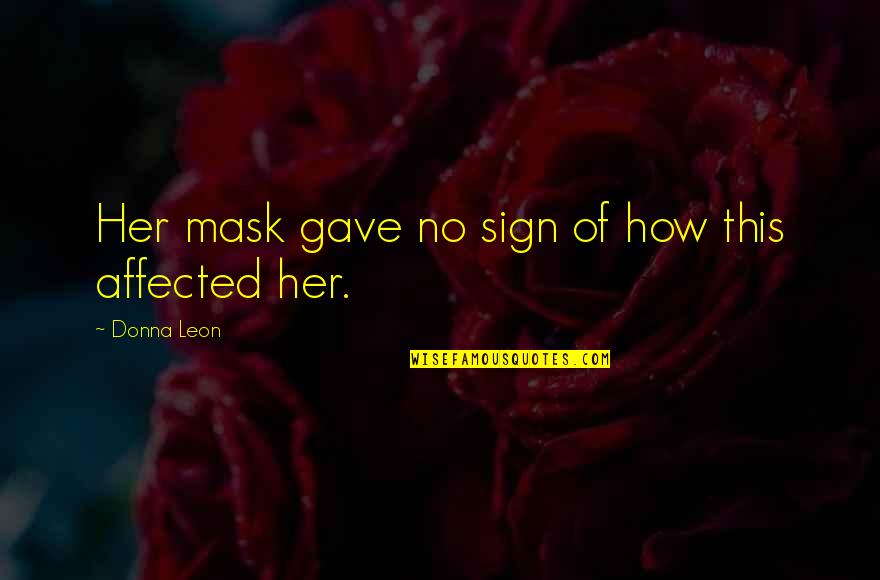 Emembership2 Quotes By Donna Leon: Her mask gave no sign of how this Emembership2 Quotes By Donna Leon: Her mask gave no sign of how this