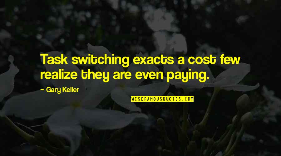 Emembership2 Quotes By Gary Keller: Task switching exacts a cost few realize they