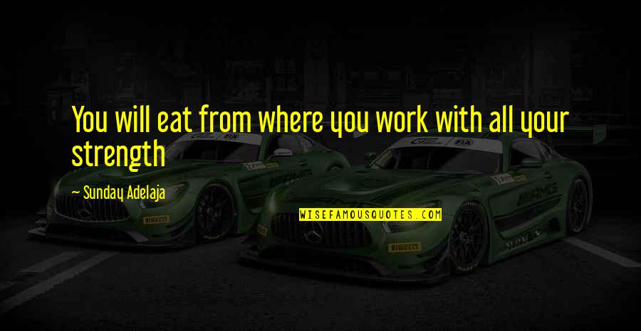 Emenatwork Quotes By Sunday Adelaja: You will eat from where you work with