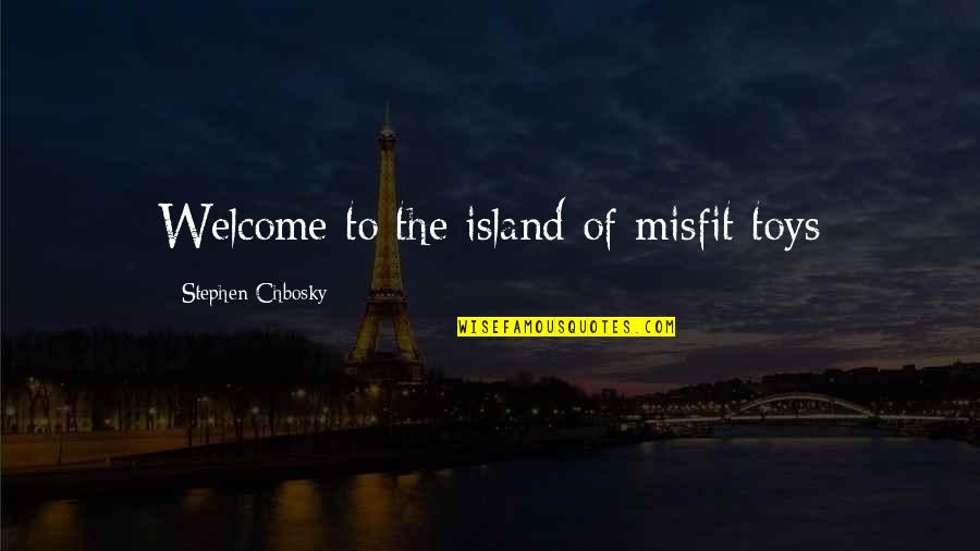 Emenda Constitucional 47 Quotes By Stephen Chbosky: Welcome to the island of misfit toys