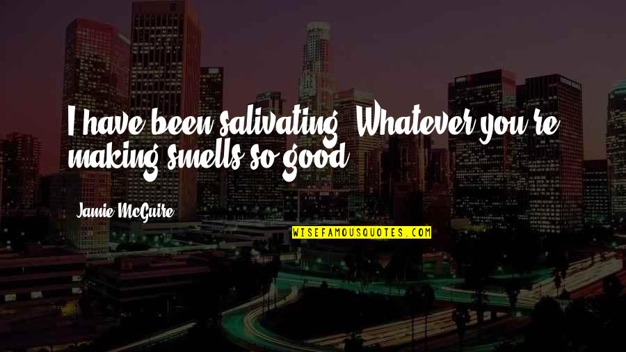 Emendar Quadrados Quotes By Jamie McGuire: I have been salivating. Whatever you're making smells Emendar Quadrados Quotes By Jamie McGuire: I have been salivating. Whatever you're making smells