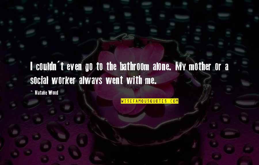 Emendar Quadrados Quotes By Natalie Wood: I couldn't even go to the bathroom alone. Emendar Quadrados Quotes By Natalie Wood: I couldn't even go to the bathroom alone.