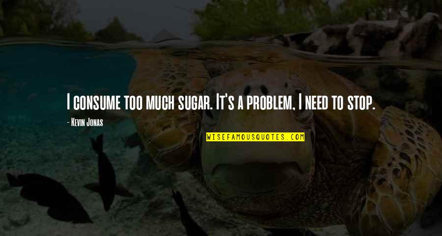 Emendare Quotes By Kevin Jonas: I consume too much sugar. It's a problem,