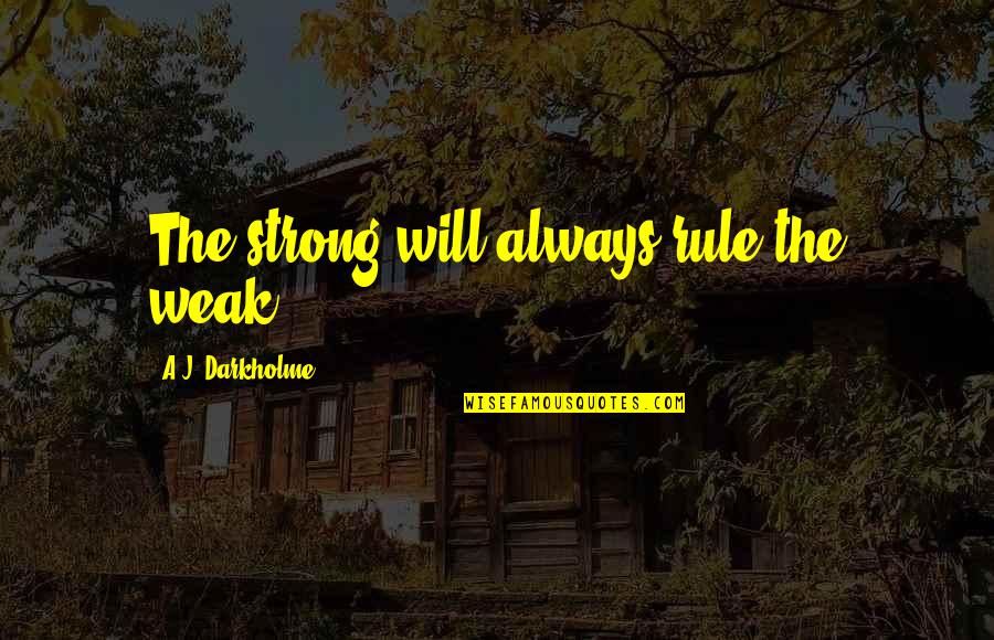 Emendation Marcos Quotes By A.J. Darkholme: The strong will always rule the weak. Emendation Marcos Quotes By A.J. Darkholme: The strong will always rule the weak.