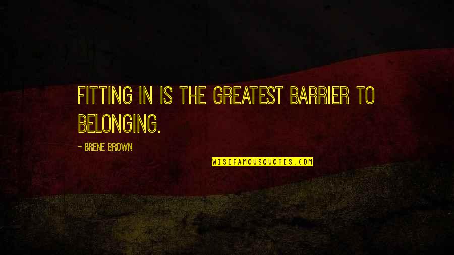 Emendation Marcos Quotes By Brene Brown: Fitting in is the greatest barrier to belonging.