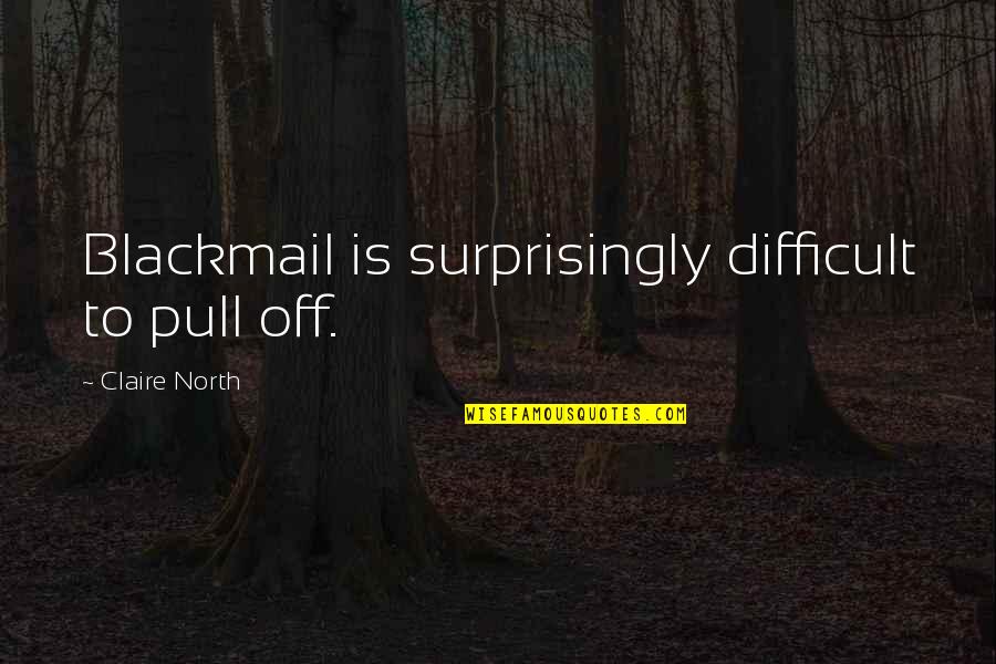 Emendation Marcos Quotes By Claire North: Blackmail is surprisingly difficult to pull off. Emendation Marcos Quotes By Claire North: Blackmail is surprisingly difficult to pull off.