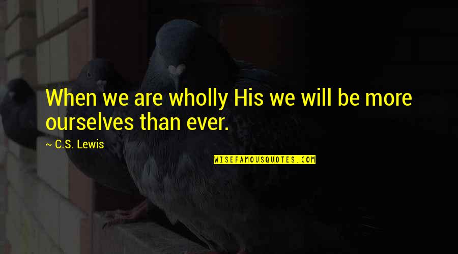 Ementa Da Quotes By C.S. Lewis: When we are wholly His we will be
