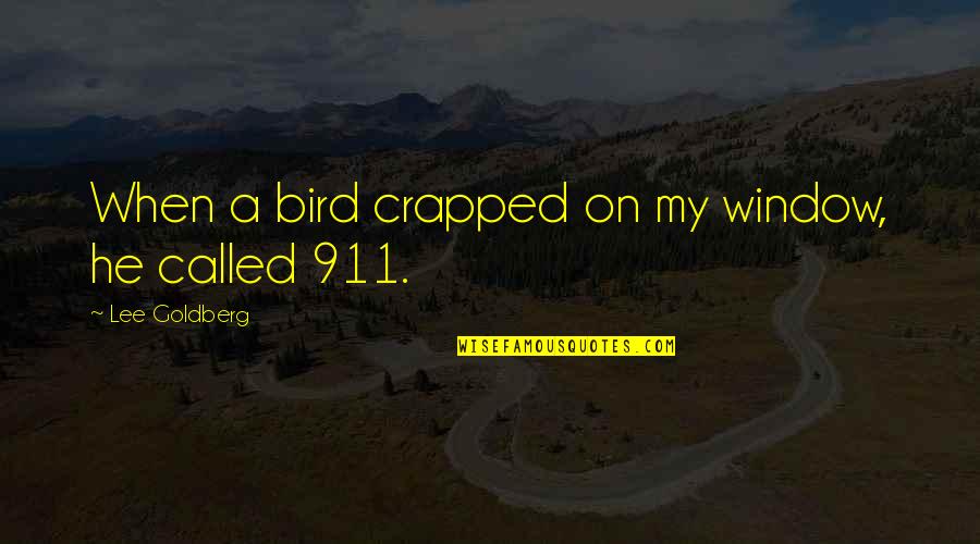 Ementa Rei Quotes By Lee Goldberg: When a bird crapped on my window, he Ementa Rei Quotes By Lee Goldberg: When a bird crapped on my window, he