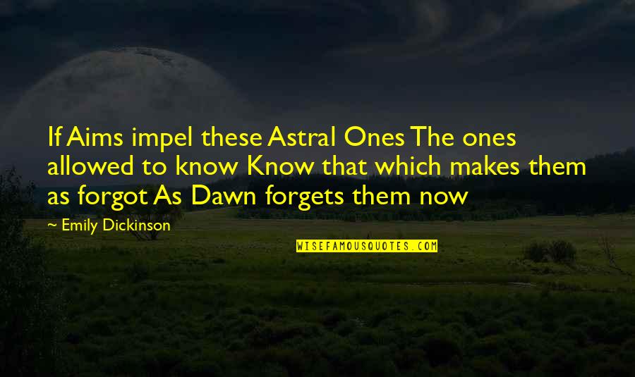 Emerald Anniversary Quotes By Emily Dickinson: If Aims impel these Astral Ones The ones