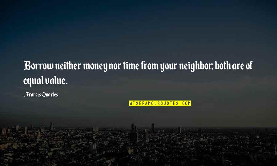 Emerald Anniversary Quotes By Francis Quarles: Borrow neither money nor time from your neighbor;