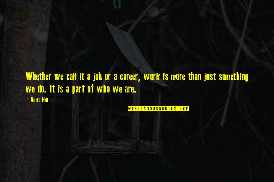 Emerald Dream Quotes By Anita Hill: Whether we call it a job or a Emerald Dream Quotes By Anita Hill: Whether we call it a job or a