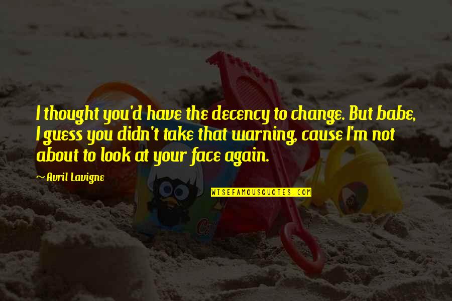 Emerald Dream Quotes By Avril Lavigne: I thought you'd have the decency to change.