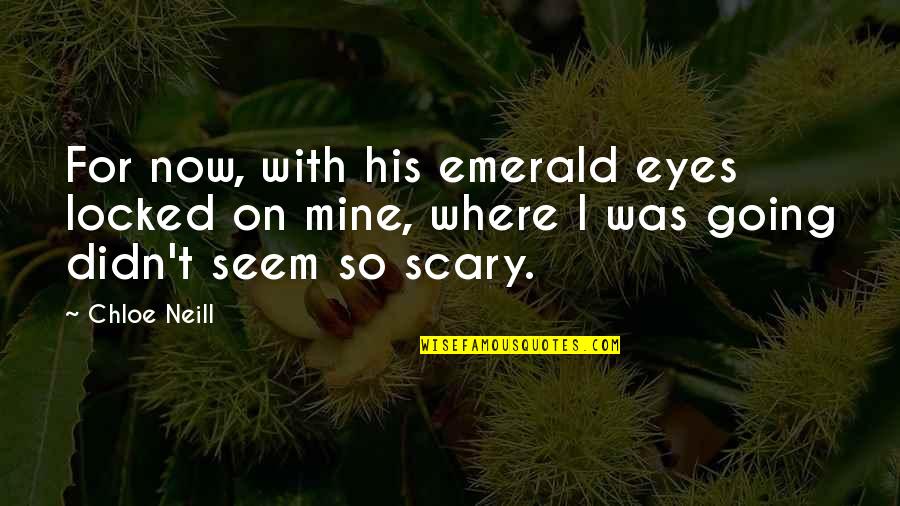 Emerald Eyes Quotes By Chloe Neill: For now, with his emerald eyes locked on