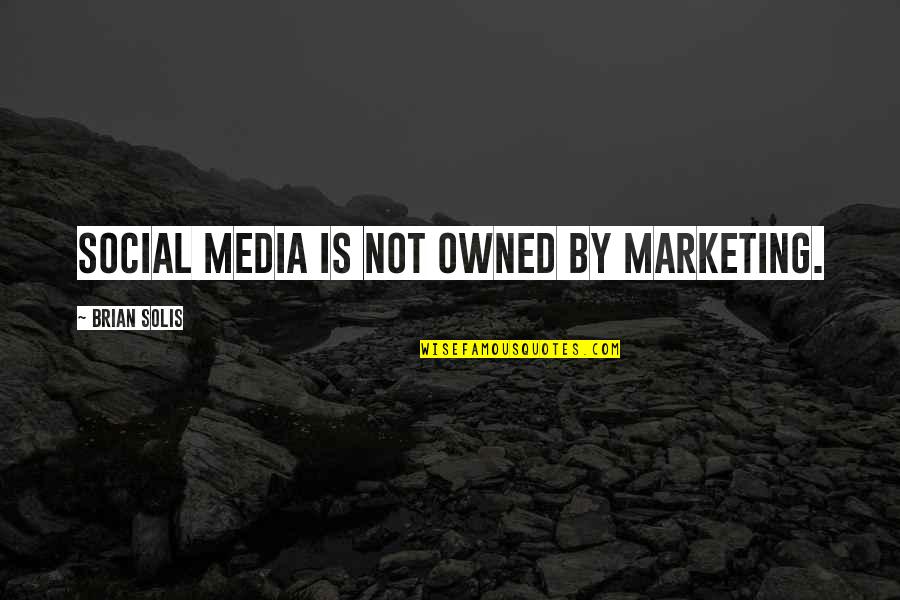 Emerald Herald Quotes By Brian Solis: Social media is not owned by marketing.