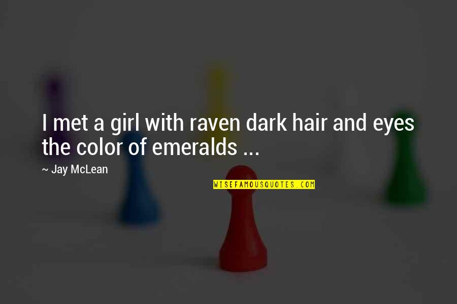 Emeralds Eyes Quotes By Jay McLean: I met a girl with raven dark hair