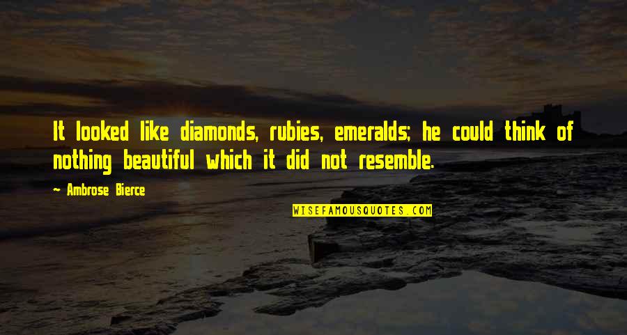 Emeralds Quotes By Ambrose Bierce: It looked like diamonds, rubies, emeralds; he could