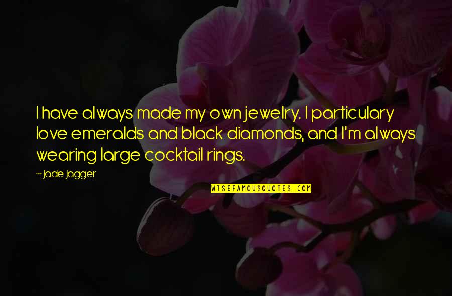 Emeralds Quotes By Jade Jagger: I have always made my own jewelry. I