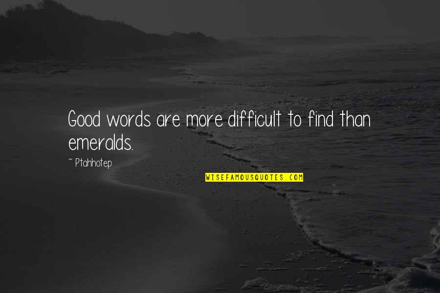 Emeralds Quotes By Ptahhotep: Good words are more difficult to find than