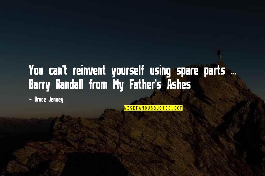 Emerence Quotes By Bruce Jenvey: You can't reinvent yourself using spare parts ...