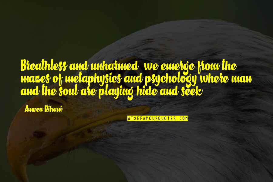 Emerge Quotes By Ameen Rihani: Breathless and unharmed, we emerge from the mazes Emerge Quotes By Ameen Rihani: Breathless and unharmed, we emerge from the mazes