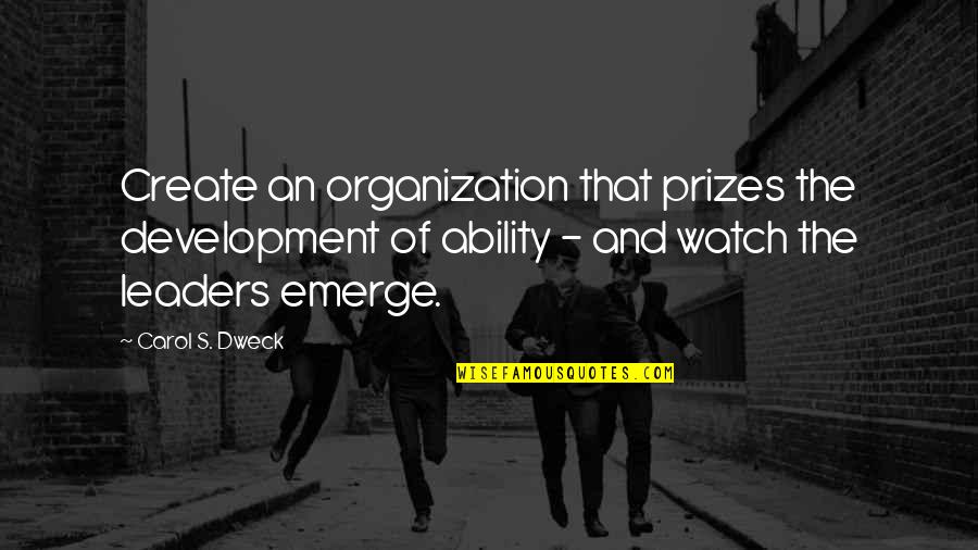 Emerge Quotes By Carol S. Dweck: Create an organization that prizes the development of Emerge Quotes By Carol S. Dweck: Create an organization that prizes the development of