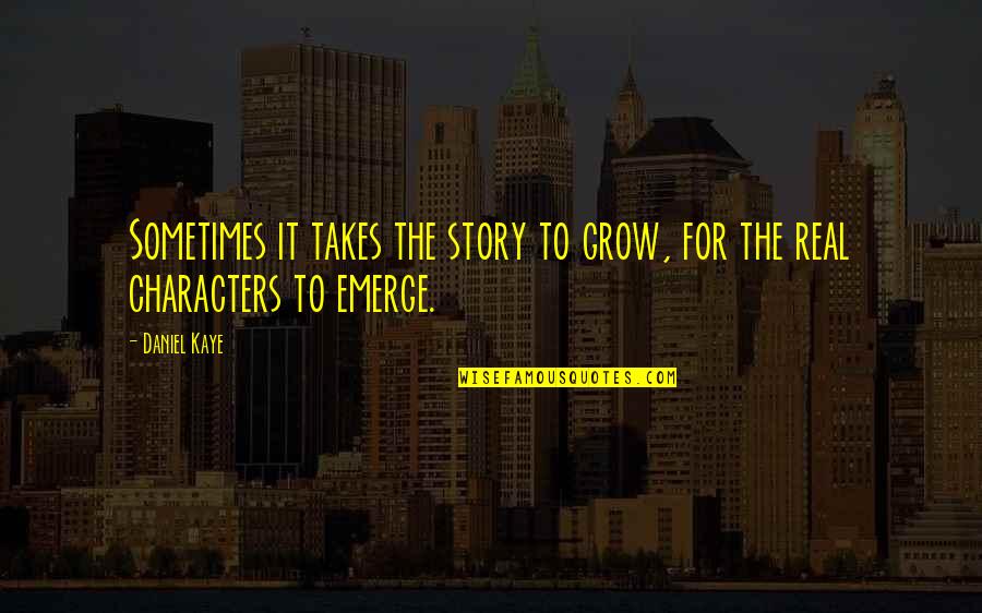 Emerge Quotes By Daniel Kaye: Sometimes it takes the story to grow, for
