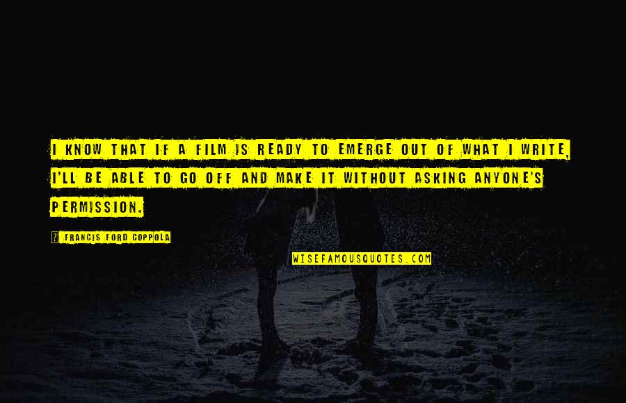 Emerge Quotes By Francis Ford Coppola: I know that if a film is ready Emerge Quotes By Francis Ford Coppola: I know that if a film is ready