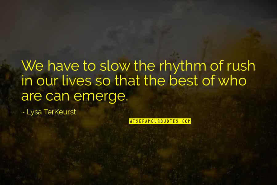 Emerge Quotes By Lysa TerKeurst: We have to slow the rhythm of rush Emerge Quotes By Lysa TerKeurst: We have to slow the rhythm of rush