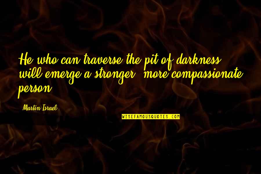 Emerge Quotes By Martin Israel: He who can traverse the pit of darkness Emerge Quotes By Martin Israel: He who can traverse the pit of darkness