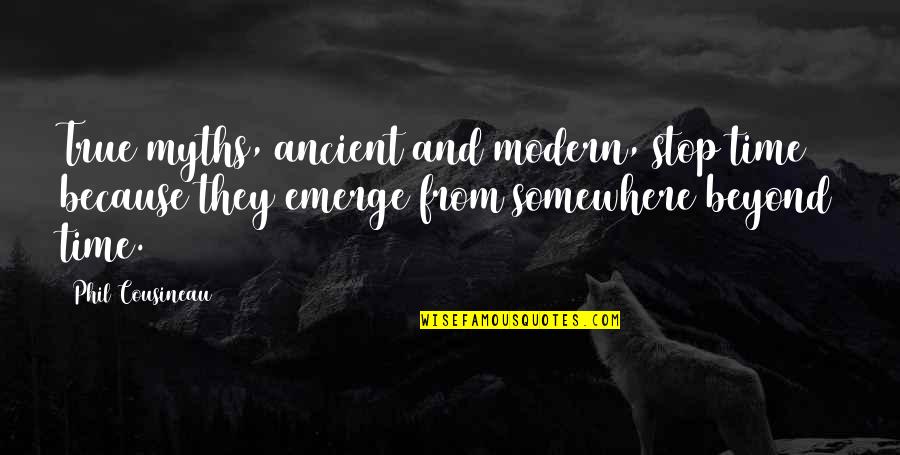 Emerge Quotes By Phil Cousineau: True myths, ancient and modern, stop time because Emerge Quotes By Phil Cousineau: True myths, ancient and modern, stop time because