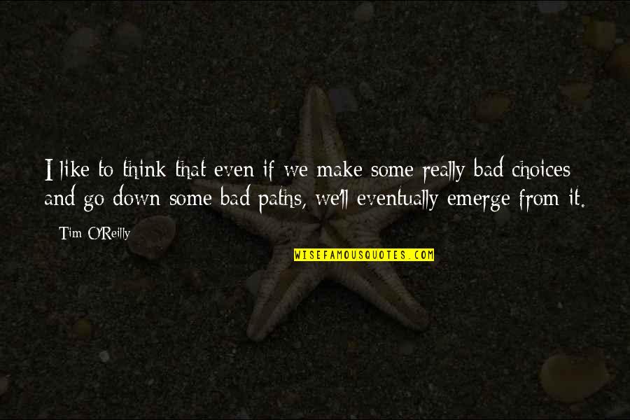 Emerge Quotes By Tim O'Reilly: I like to think that even if we Emerge Quotes By Tim O'Reilly: I like to think that even if we