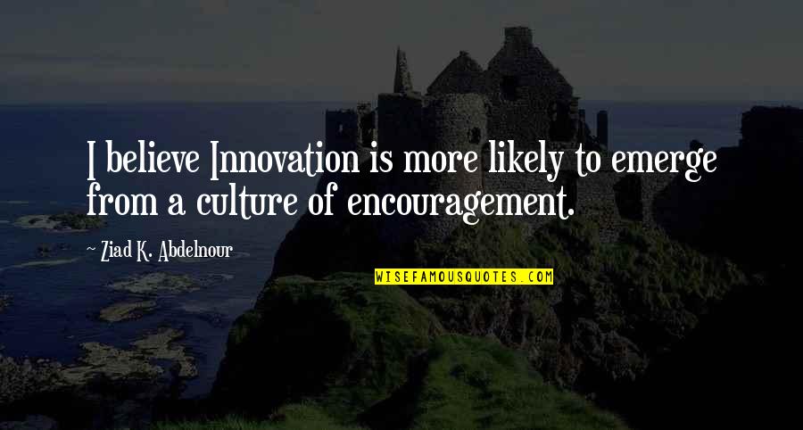 Emerge Quotes By Ziad K. Abdelnour: I believe Innovation is more likely to emerge Emerge Quotes By Ziad K. Abdelnour: I believe Innovation is more likely to emerge